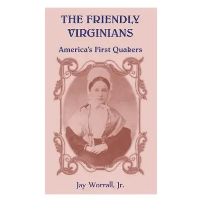 "The Friendly Virginians: America's First Quakers" - "" ("Worrall Jay")