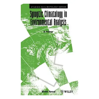 "Synoptic Climatology in Environmental Analysis: A Primer" - "" ("Yarnal Brent")