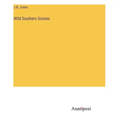 "Wild Southern Scenes" - "" ("Jones J. B.")