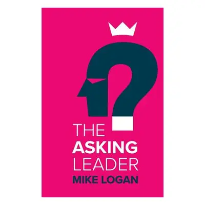 "The Asking Leader: Are you the busy manager who has all the answers?" - "" ("Logan Mike")