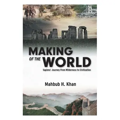 "Making of the World: Sapiens' Journey From Wilderness to Civilization" - "" ("Khan Mahbub H.")