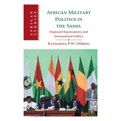 "African Military Politics in the Sahel: Regional Organizations and International Politics" - ""