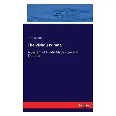 "The Vishnu Purana: A System of Hindu Mythology and Tradition" - "" ("Wilson H. H.")