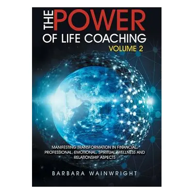 "The Power of Life Coaching Volume 2: Manifesting Transformation in Financial, Professional, Emo