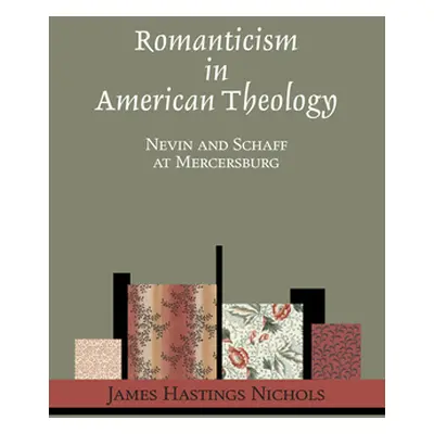 "Romanticism in American Theology" - "" ("Nichols James Hastings")