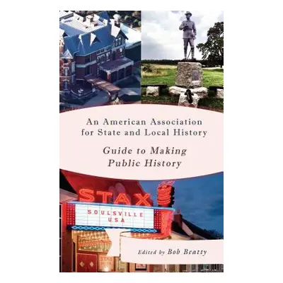 "An American Association for State and Local History Guide to Making Public History" - "" ("Beat