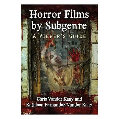 "Horror Films by Subgenre: A Viewer's Guide" - "" ("Vander Kaay Chris")