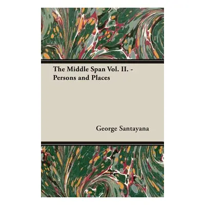 "The Middle Span Vol. II. - Persons and Places" - "" ("Santayana George")