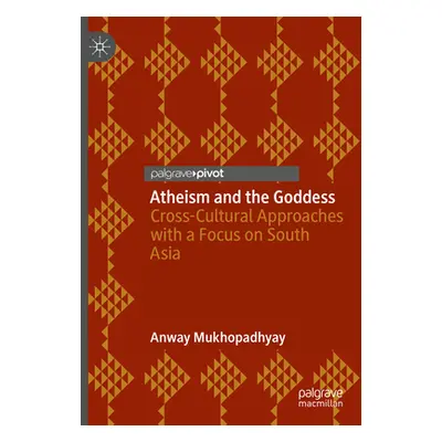 "Atheism and the Goddess: Cross-Cultural Approaches with a Focus on South Asia" - "" ("Mukhopadh