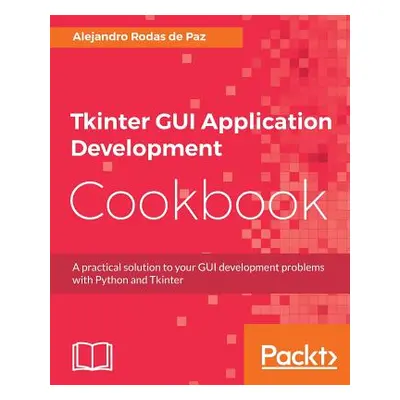 "Tkinter GUI Application Development Cookbook" - "" ("Rodas Alejandro")