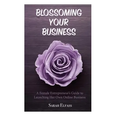 "Blossoming Your Business: A Female Entrepreneur's Guide to Launching Her Own Online Business" -