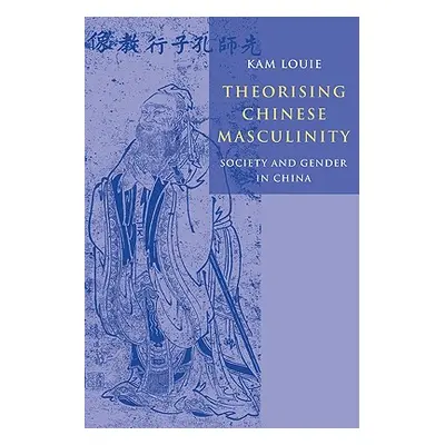 "Theorising Chinese Masculinity: Society and Gender in China" - "" ("Louie Kam")