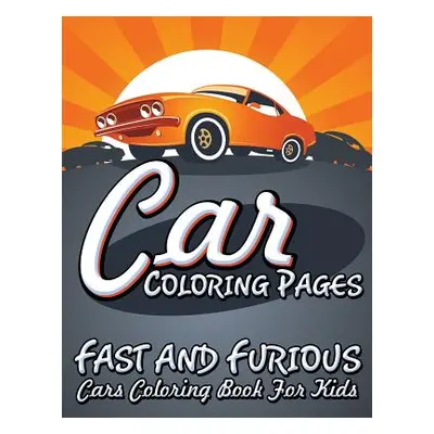 "Car Coloring Pages (Fast and Furious Cars Coloring Book for Kids)" - "" ("Speedy Publishing LLC