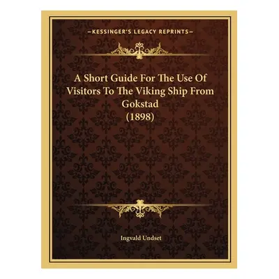 "A Short Guide For The Use Of Visitors To The Viking Ship From Gokstad (1898)" - "" ("Undset Ing