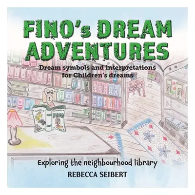 "Fino's Dream Adventures Book 7: Exploring the neighbourhood library" - "" ("Seibert Rebecca")