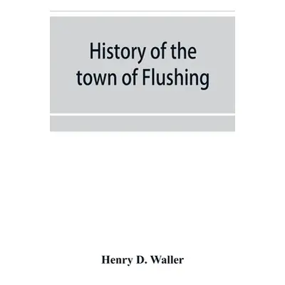 "History of the town of Flushing, Long Island, New York" - "" ("D. Waller Henry")