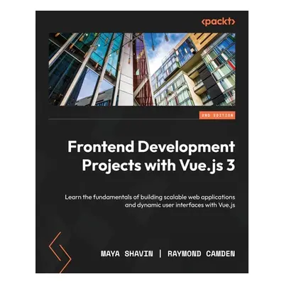 "Frontend Development Projects with Vue.js 3 - Second Edition: Learn the fundamentals of buildin