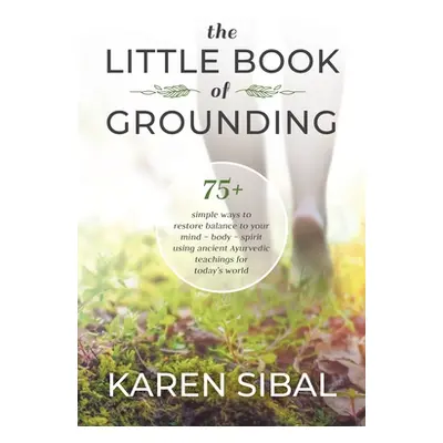 "The Little Book of Grounding: 75+ Simple Ways to Restore Balance to Your Mind - Body - Spirit U