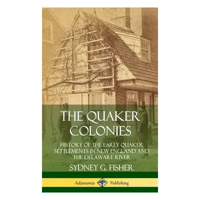 "The Quaker Colonies: History of the Early Quaker Settlements in New England and the Delaware Ri