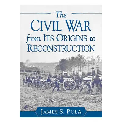 "The Civil War from Its Origins to Reconstruction" - "" ("Pula James S.")