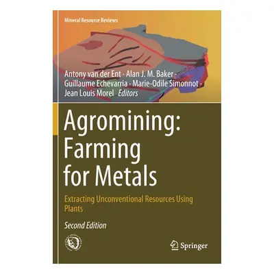 "Agromining: Farming for Metals: Extracting Unconventional Resources Using Plants" - "" ("Van De