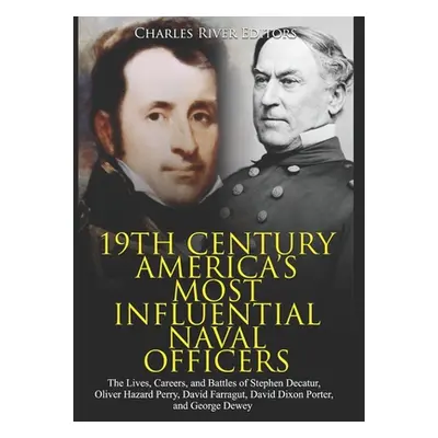 "19th Century America's Most Influential Naval Officers: The Lives, Careers, and Battles of Step