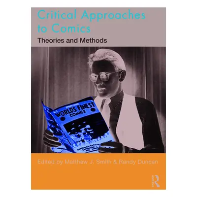 "Critical Approaches to Comics: Theories and Methods" - "" ("Smith Matthew J.")