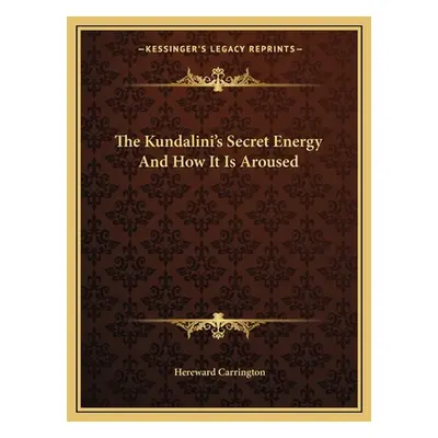 "The Kundalini's Secret Energy And How It Is Aroused" - "" ("Carrington Hereward")