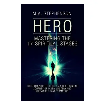 "Hero: Mastering The 17 Spiritual Stages" - "" ("Stephenson M. a.")