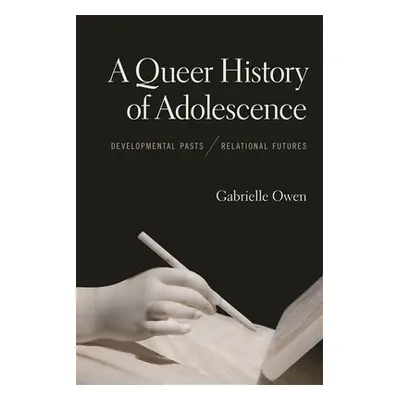 "A Queer History of Adolescence: Developmental Pasts, Relational Futures" - "" ("Owen Gabrielle"