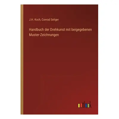 "Handbuch der Drehkunst mit beigegebenen Muster-Zeichnungen" - "" ("Koch J. H.")