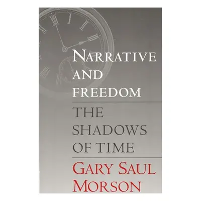 "Narrative and Freedom: The Shadows of Time" - "" ("Morson Gary Saul")