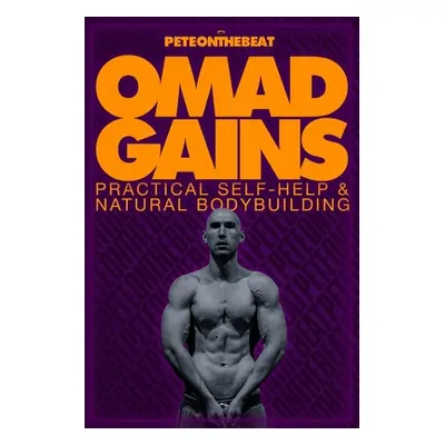 "Omad Gains: Practical Self-Help and Natural Bodybuilding" - "" ("Peteonthebeat")