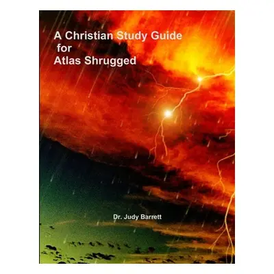 "A Christian Study Guide for Atlas Shrugged" - "" ("Barrett Judy")