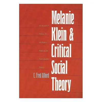 "Melanie Klein and Critical Social Theory: An Account of Politics, Art, and Reason Based on Her 