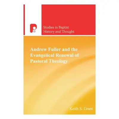 "Andrew Fuller and the Evangelical Renewal of Pastoral Theology" - "" ("Grant Keith S.")