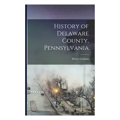 "History of Delaware County, Pennsylvania" - "" ("Ashmead Henry Graham 1838-1920")