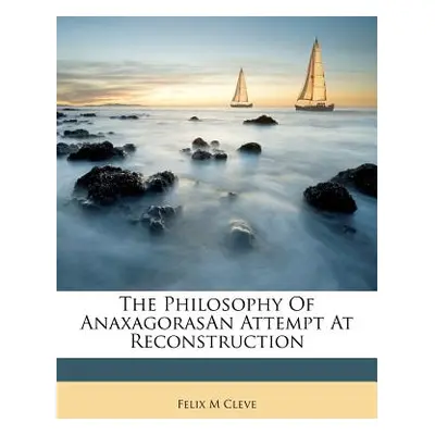 "The Philosophy of Anaxagorasan Attempt at Reconstruction" - "" ("Cleve Felix M.")