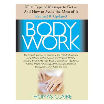 "Bodywork: What Type of Massage to Get and How to Make the Most of It" - "" ("Claire Thomas")