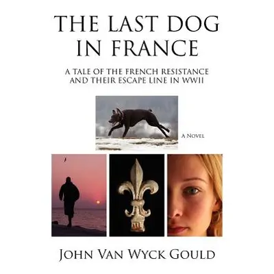 "The Last Dog in France: A Tale of the French Resistance and Their Escape Line in WWII" - "" ("G