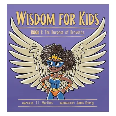 "Wisdom for Kids: Book 1: The Purpose of Proverbs" - "" ("Martnez T. L.")