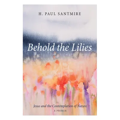 "Behold the Lilies" - "" ("Santmire H. Paul")