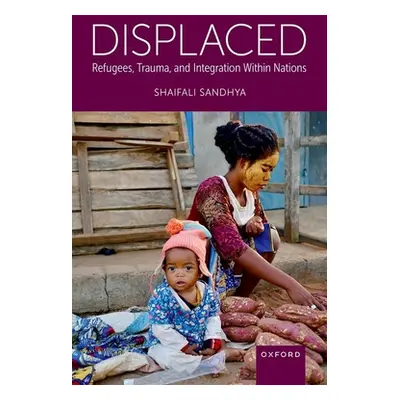 "Displaced: Refugees, Trauma, and Integration Within Nations" - "" ("Sandhya Shaifali")