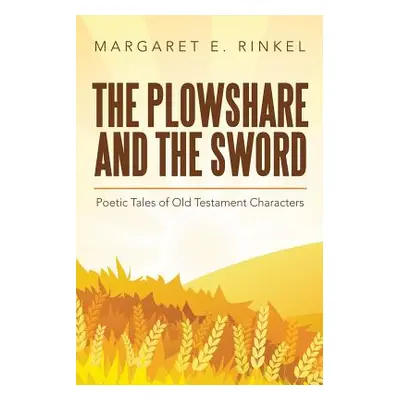 "The Plowshare and the Sword: Poetic Tales of Old Testament Characters" - "" ("Rinkel Margaret E