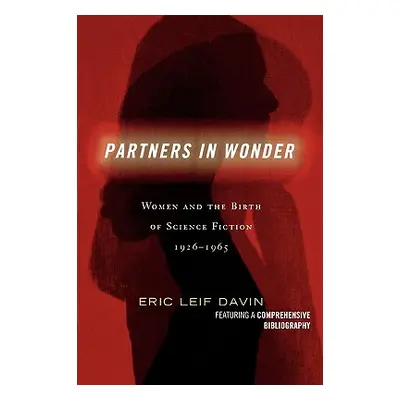 "Partners in Wonder: Women and the Birth of Science Fiction, 1926-1965" - "" ("Davin Eric Leif")