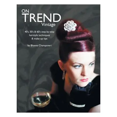 "On Trend Vintage: 40's, 50's & 60's Step-By-Step Hairstyle Techniques & Make-Up Tips" - "" ("Ch