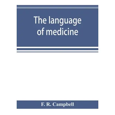 "The language of medicine; a manual giving the origin, etymology, pronunciation, and meaning of 