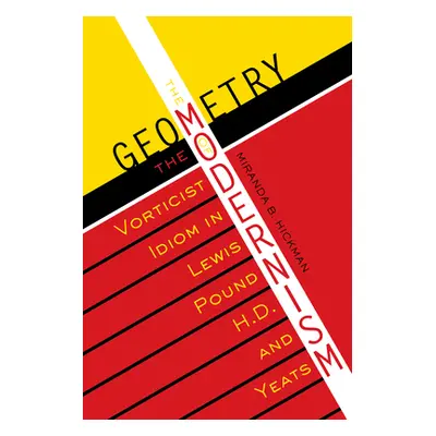 "The Geometry of Modernism: The Vorticist Idiom in Lewis, Pound, H.D., and Yeats" - "" ("Hickman