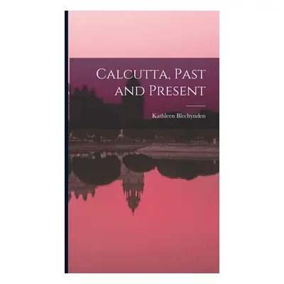 "Calcutta, Past and Present" - "" ("Blechynden Kathleen")