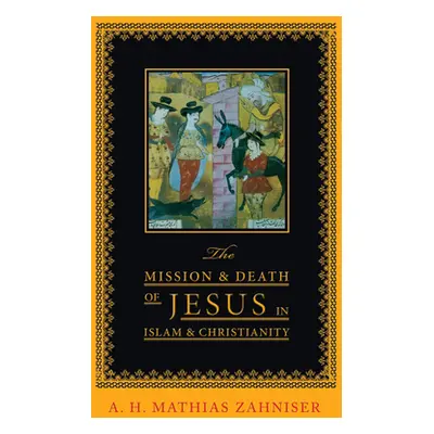 "The Mission and Death of Jesus in Islam and Christianity" - "" ("Zahniser A. H. Mathias")